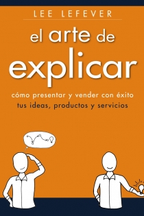 Portada del libro: El arte de explicar. Como presentar y vender con éxito tus ideas, productos y servicios