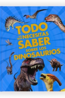 Portada del libro Todo lo que necesitas saber sobre los dinosaurios - ISBN: 9788467557824