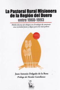 Portada del libro La Pastoral rural misionera de la región del Duero entre 1968-1993 . Media docena de obispos en el trabajo de construir una sociedad justa y digna para los más pobres - ISBN: 9788477316336