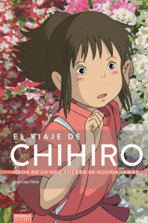Portada del libro: El viaje de Chihiro. Nada de lo que sucede se olvida jamás...