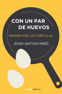 Portada del libro: Con un par de huevos . Pasión por las tortillas