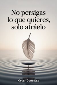 libro no persigas lo que quieres, solo atráelo portada